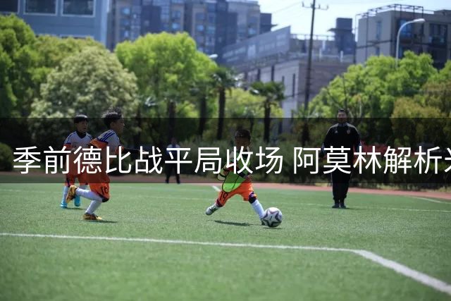 季前德比战平局收场 阿莫林解析米兰战术进化之路