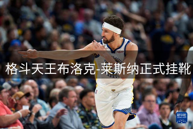 格斗天王布洛克-莱斯纳正式挂靴，擂台生涯完美谢幕