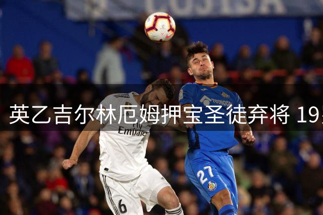 英乙吉尔林厄姆押宝圣徒弃将 19岁左路新星开启职业首站