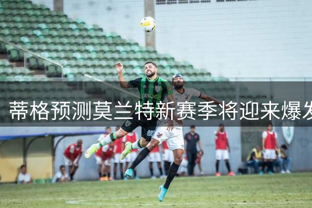 蒂格预测莫兰特新赛季将迎来爆发式表现