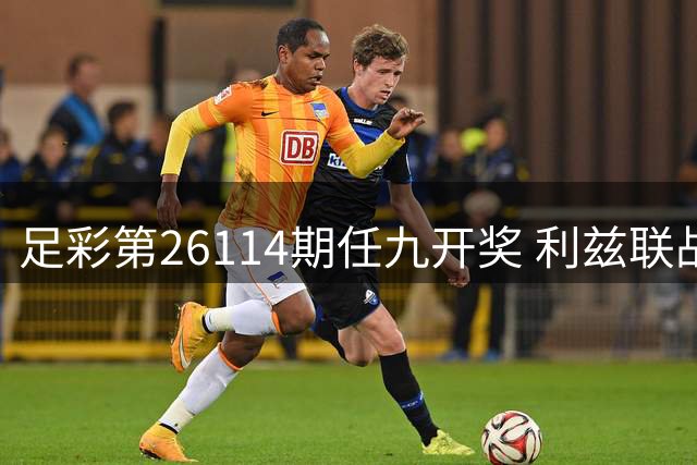 足彩第26114期任九开奖 利兹联战平爆冷门